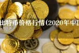 2020年比特币价格行情(2020年中国比特币政策)